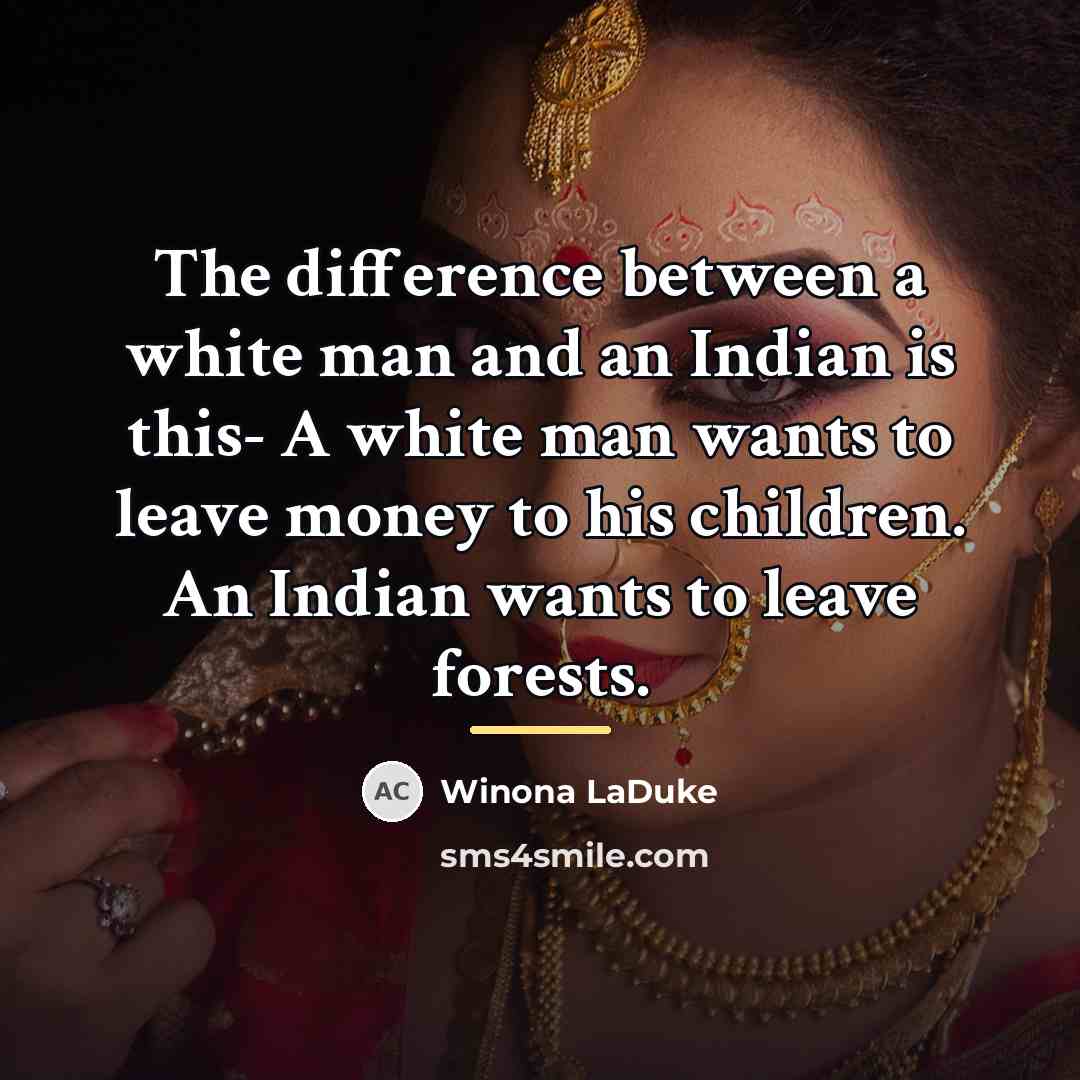 “The difference between a white man and an Indian is…” quote by Winona LaDuke