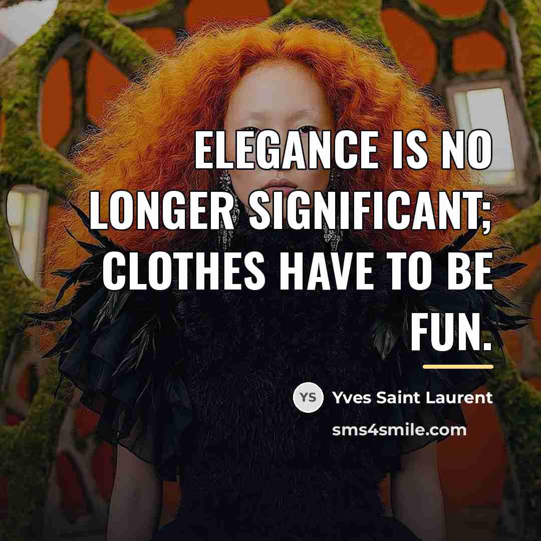 “Elegance is no longer significant; clothes have to be fun.…” quote by Yves Saint Laurent