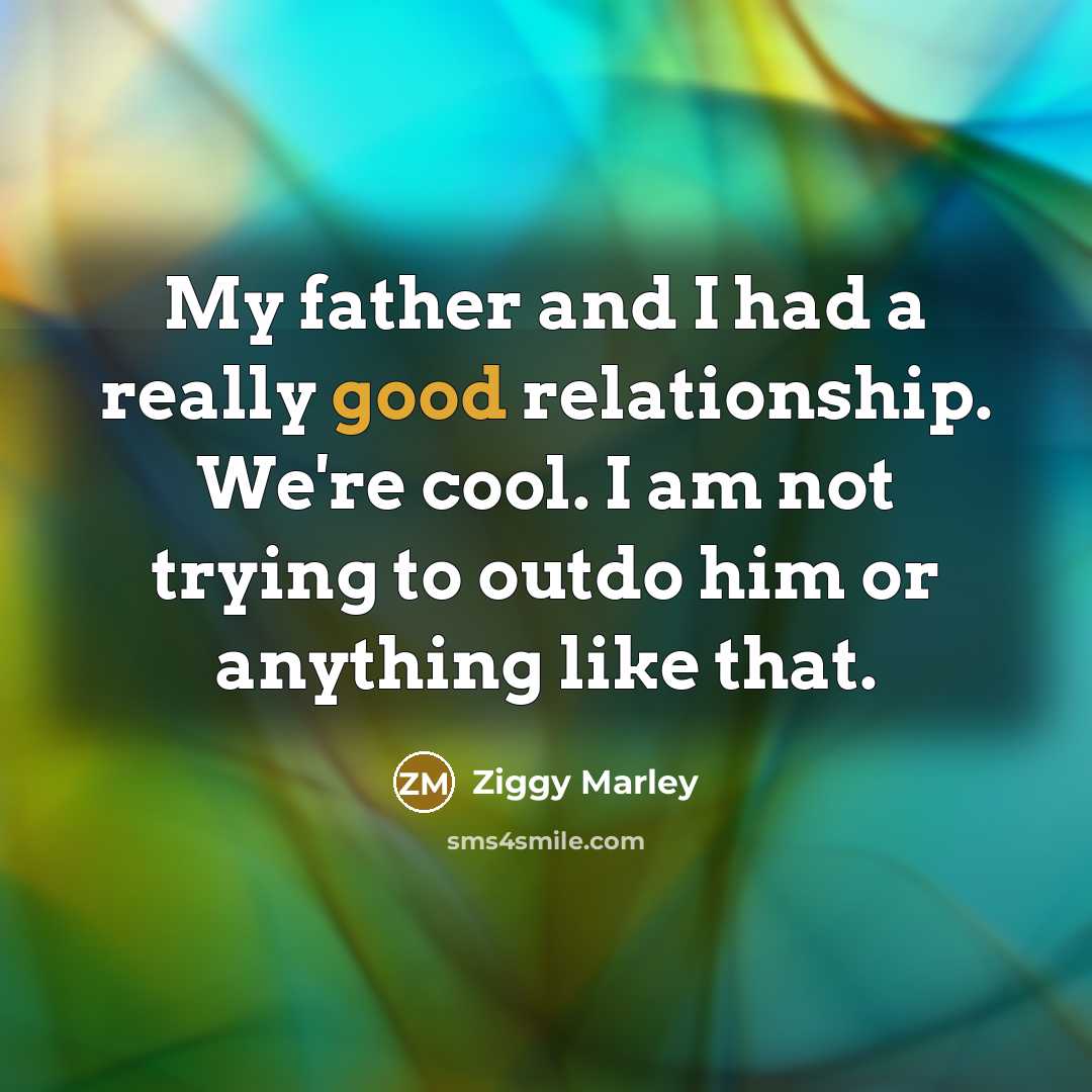 “My father and I had a really good relationship. We're…” quote by Ziggy Marley