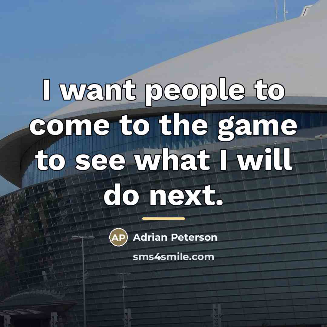“I want people to come to the game to see…” quote by Adrian Peterson