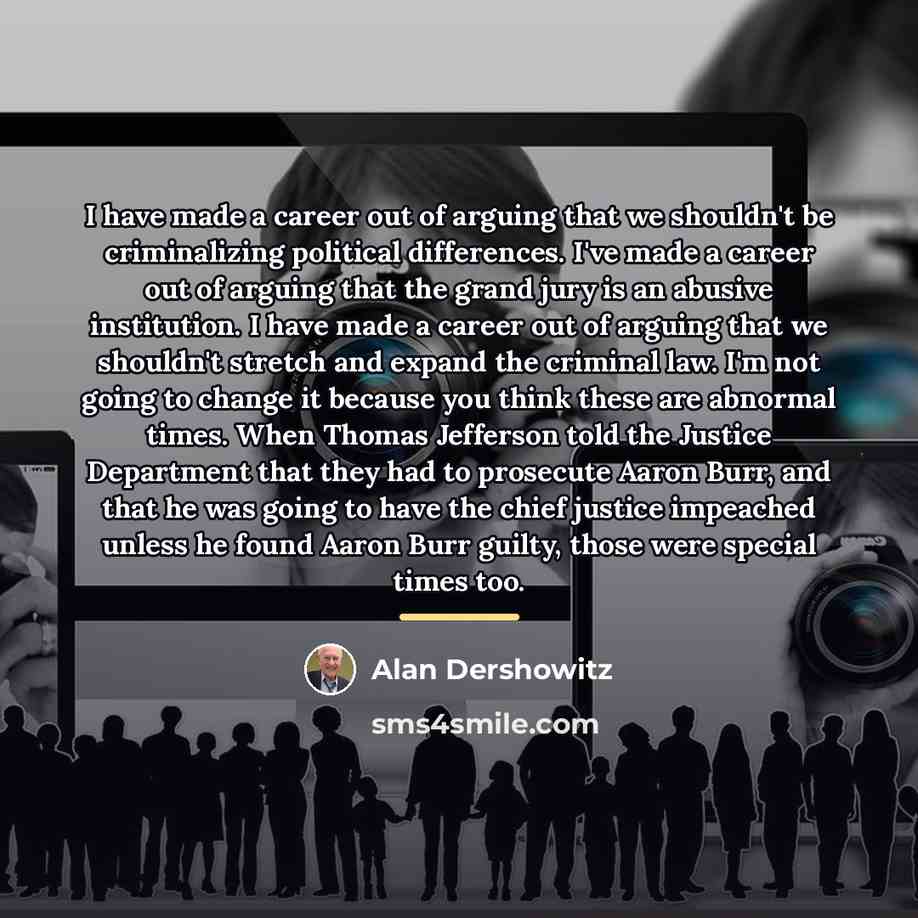“I have made a career out of arguing that we…” quote by Alan Dershowitz