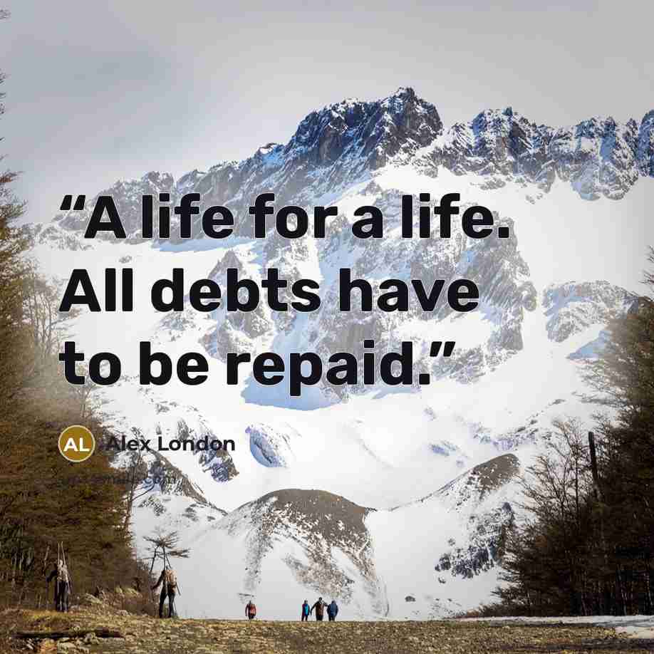 “A life for a life. All debts have to be repaid.” quote by Alex London