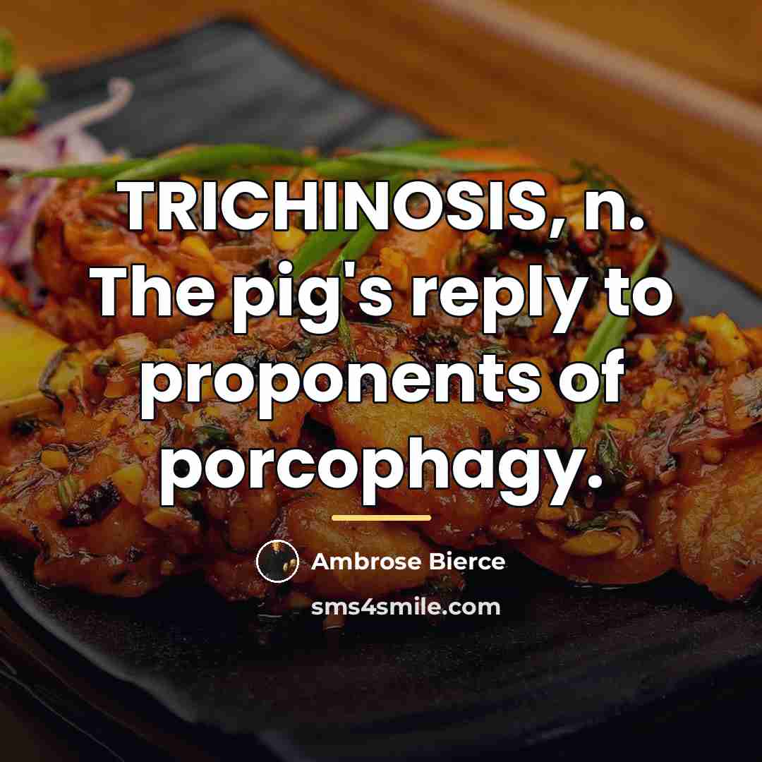 “TRICHINOSIS, n. The pig's reply to proponents of porcophagy.…” quote by Ambrose Bierce