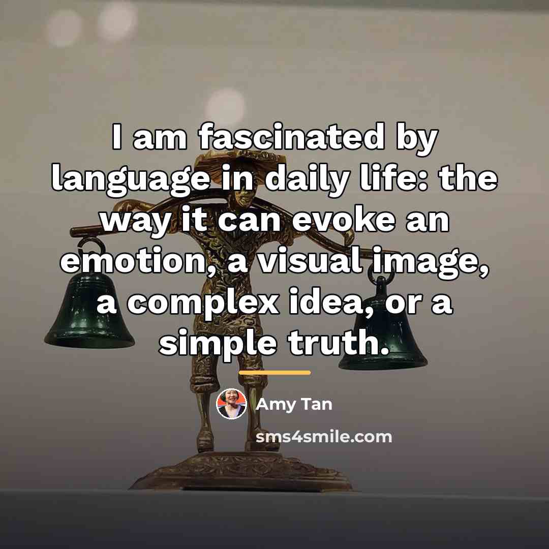 “I am fascinated by language in daily life: the way…” quote by Amy Tan