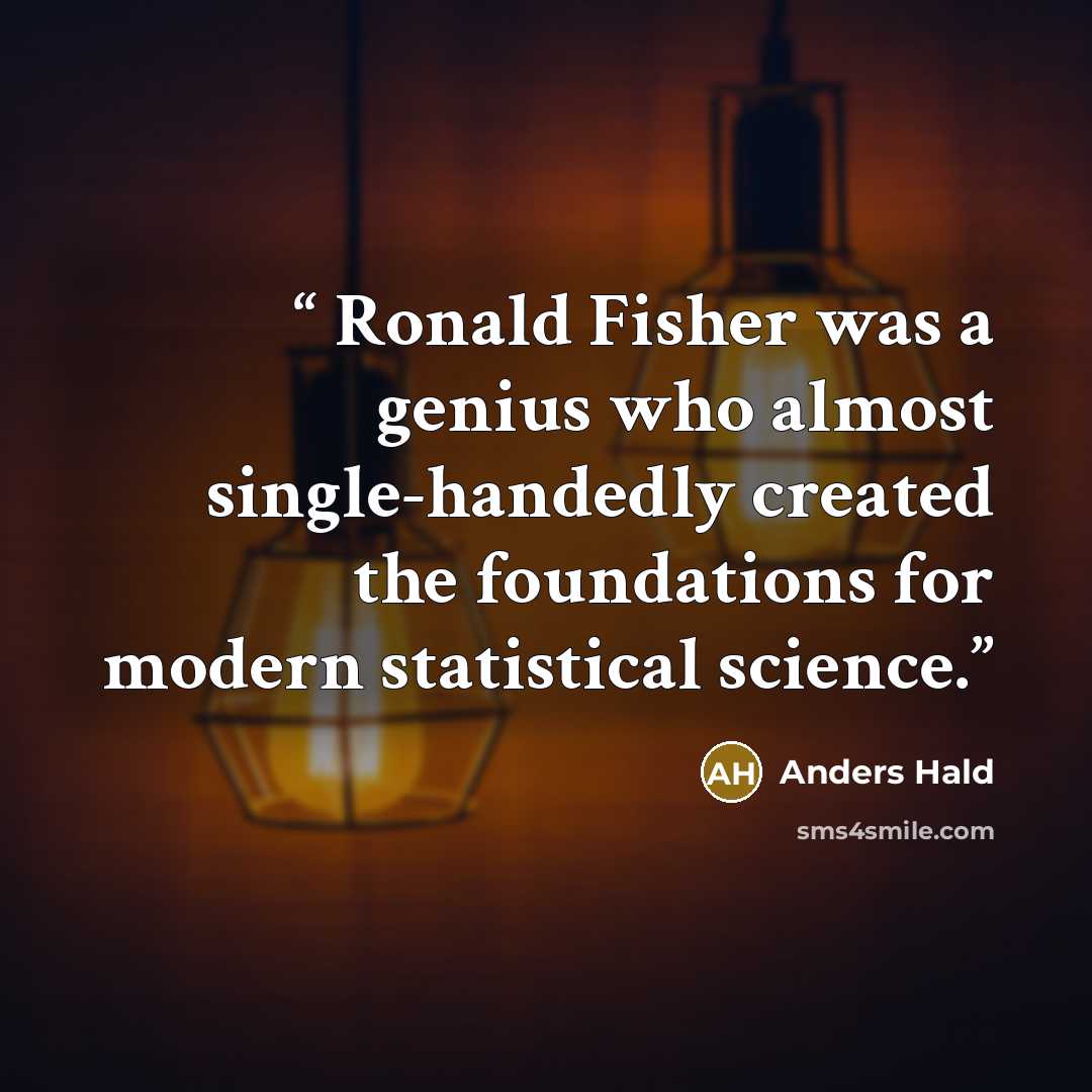 “Ronald Fisher was a genius who almost single-handedly created the foundations for modern statistical science.” quote by Anders Hald