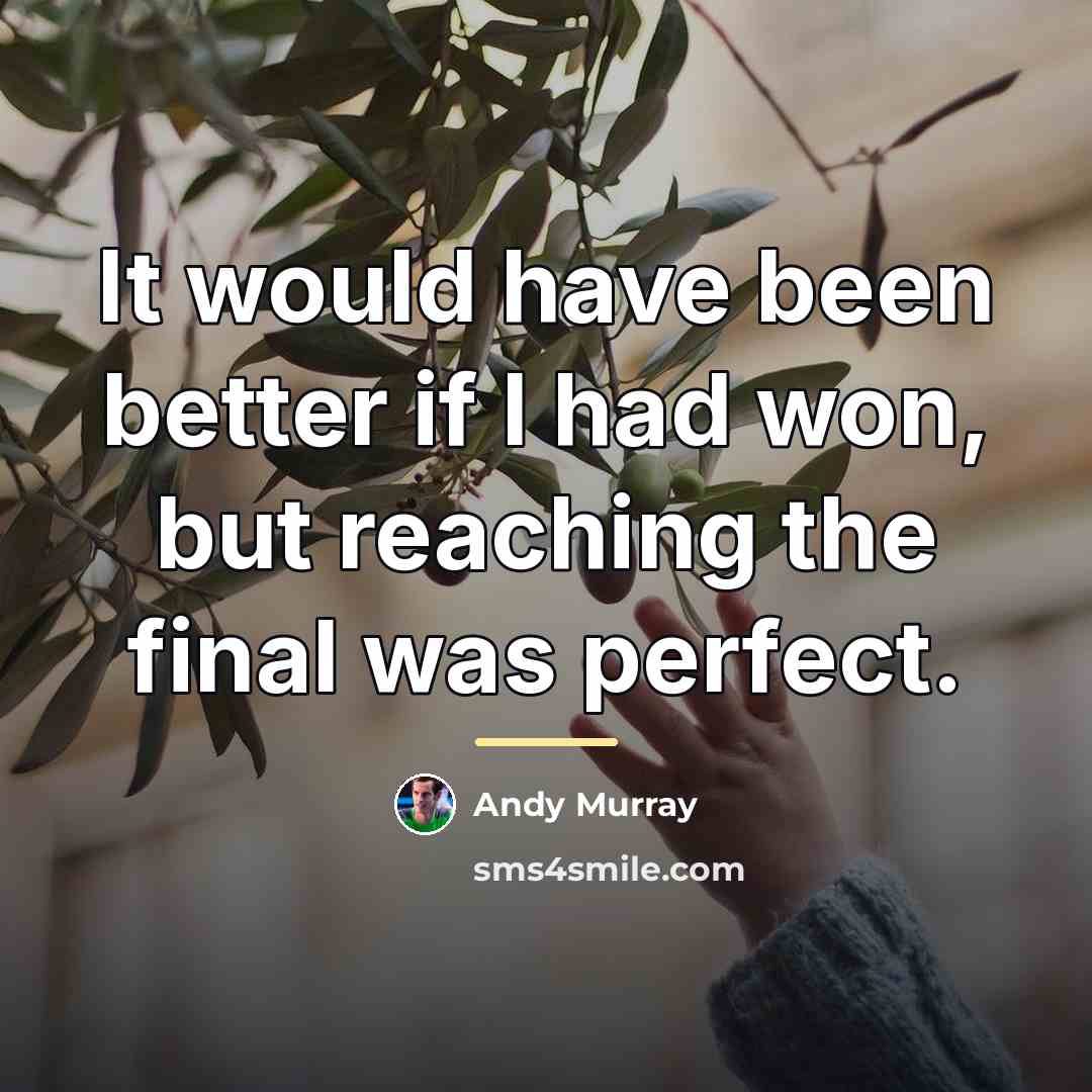 “It would have been better if I had won, but…” quote by Andy Murray