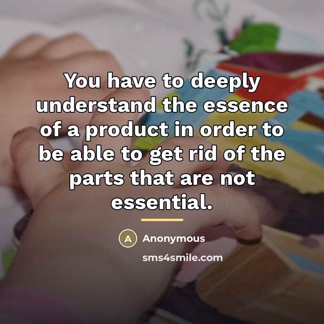 “You have to deeply understand the essence of a product…” quote by Anonymous