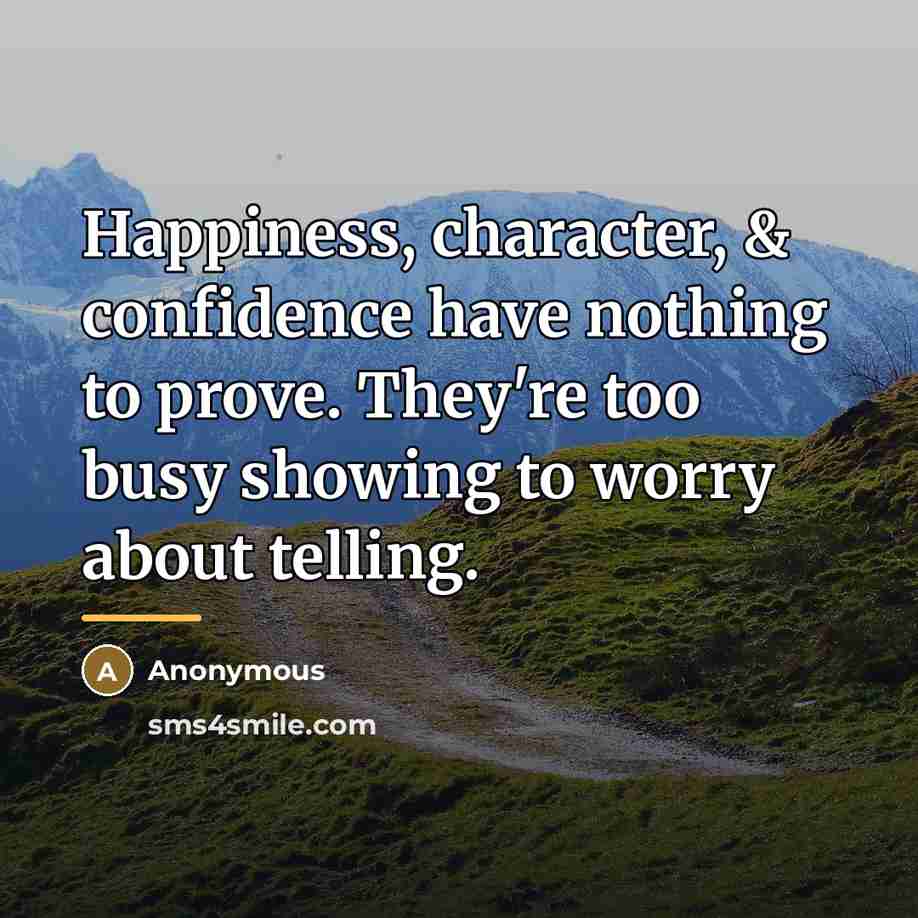 “Happiness, character, & confidence have nothing to prove. They're too…” quote by Anonymous