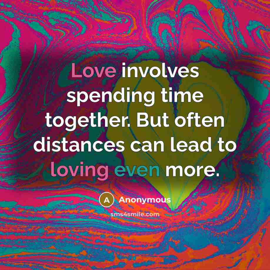 “Love involves spending time together. But often distances can lead to loving even more.” quote by Anonymous
