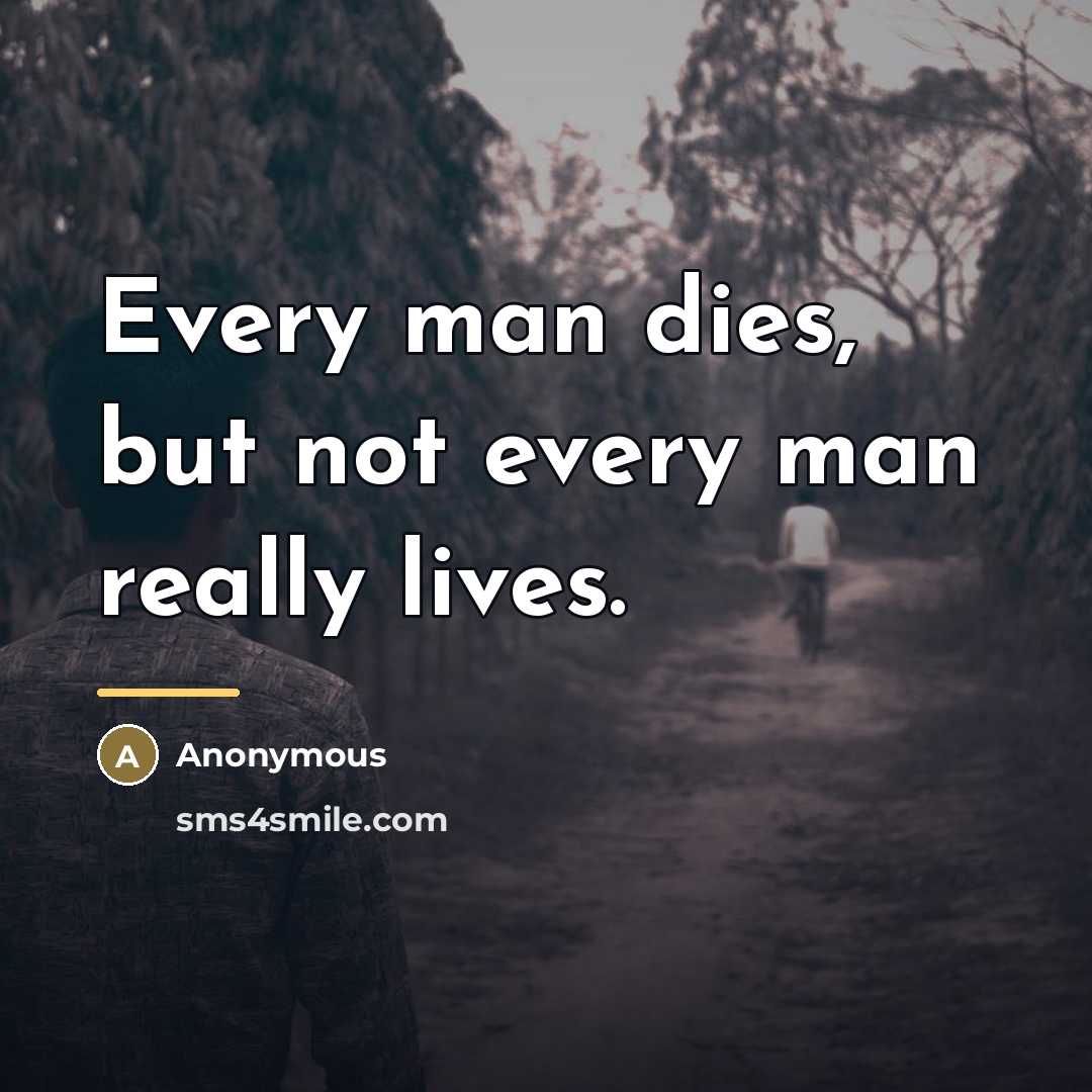 “Every man dies, but not every man really lives.…” quote by Anonymous