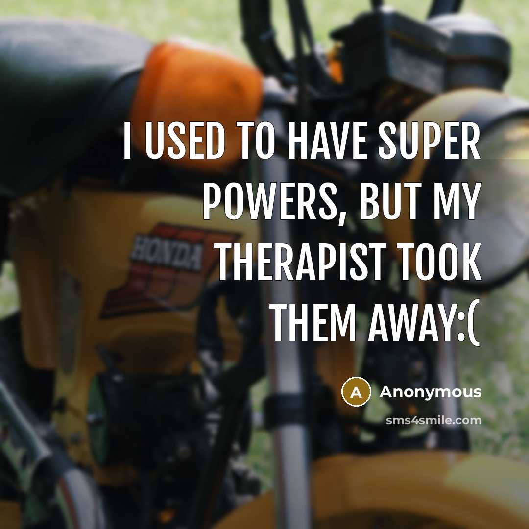 “I used to have super powers, but my therapist took…” quote by Anonymous