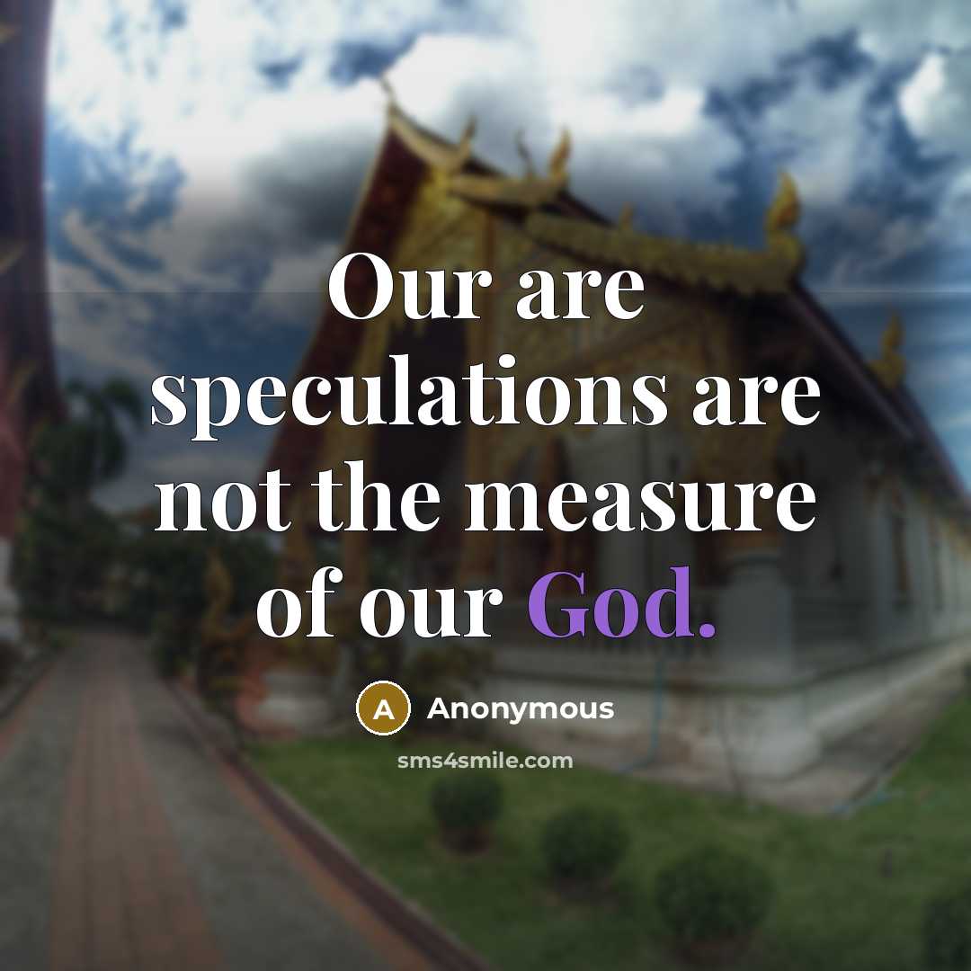 “Our are speculations are not the measure of our God.…” quote by Anonymous