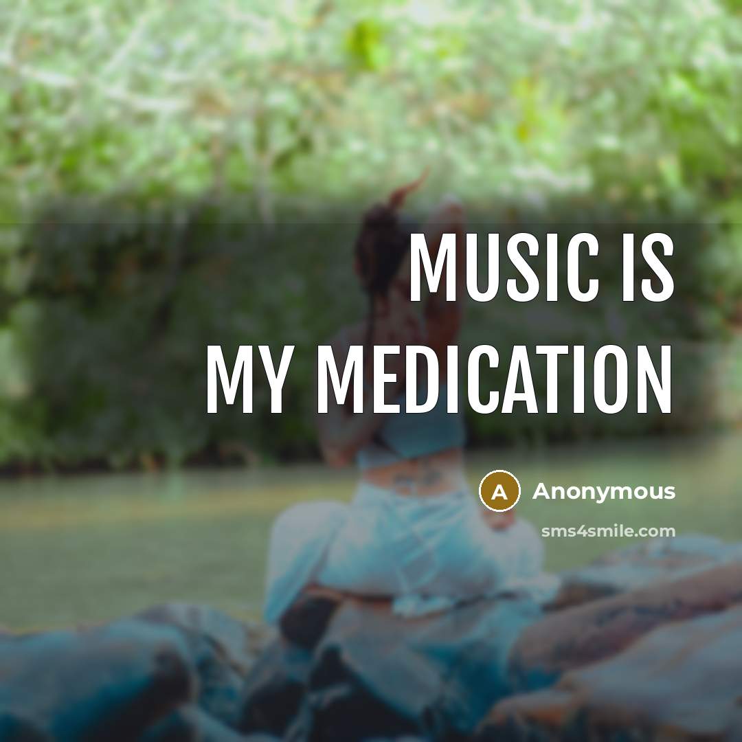 “Music is my medication” quote by Anonymous