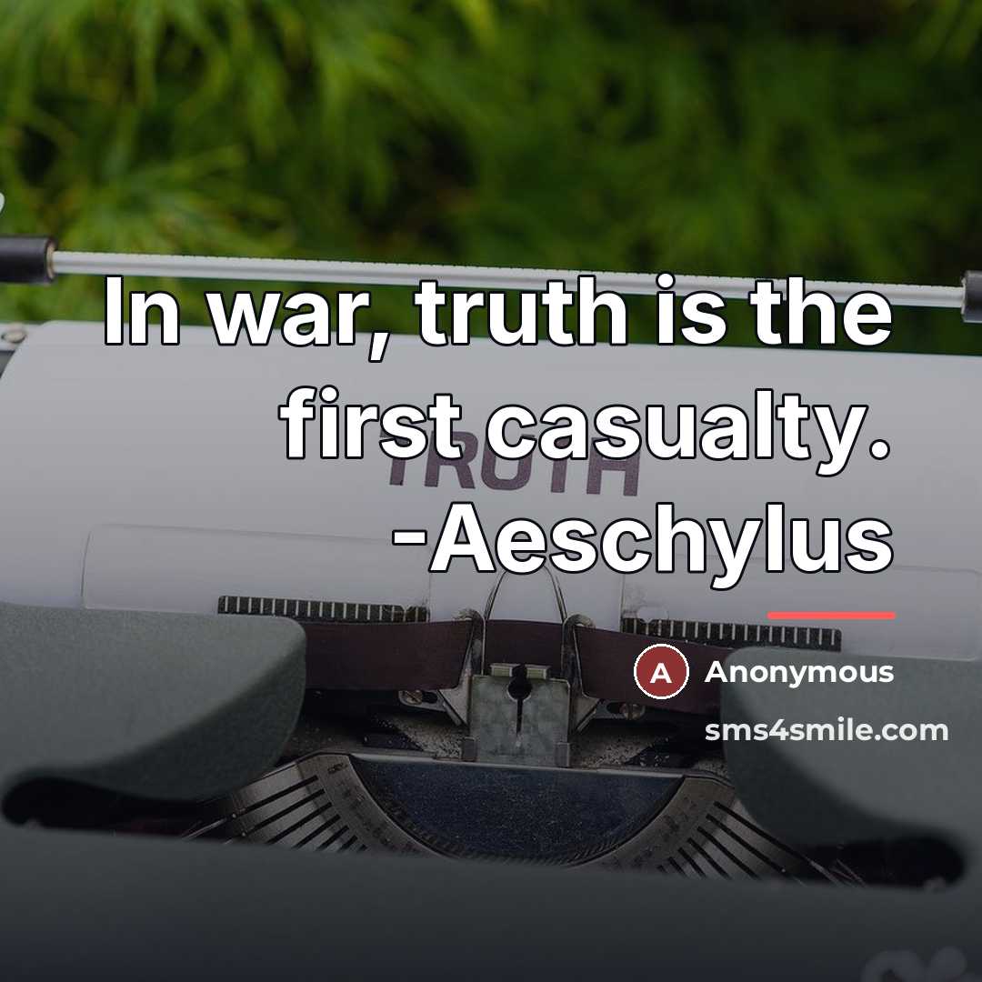 “In war, truth is the first casualty. -Aeschylus…” quote by Anonymous