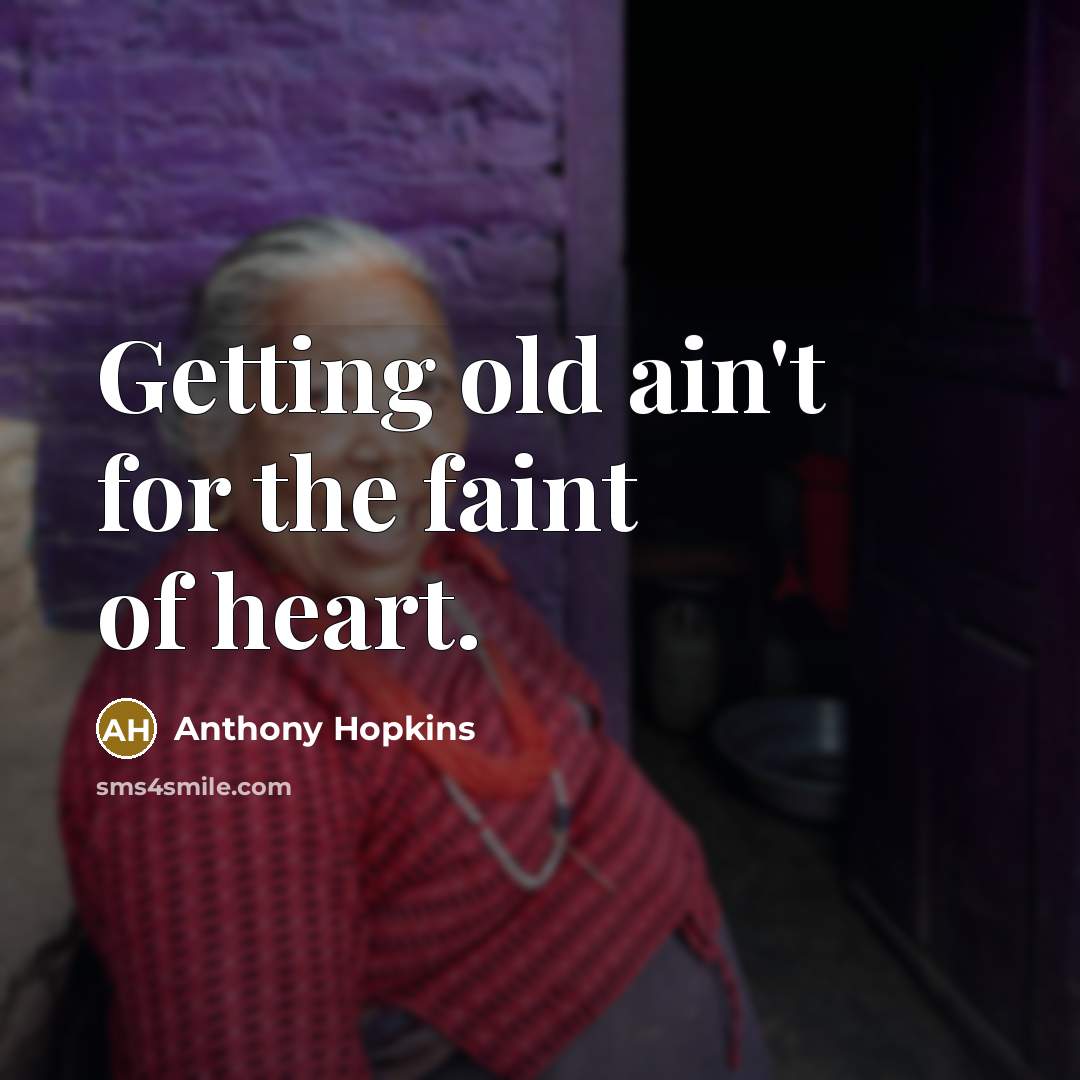 “Getting old ain't for the faint of heart.…” quote by Anthony Hopkins