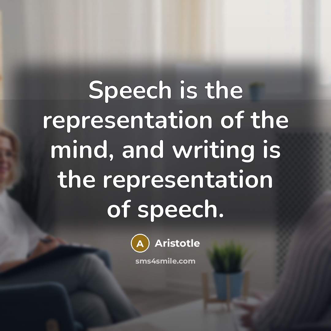 “Speech is the representation of the mind, and writing is the representation of speech.” quote by Aristotle