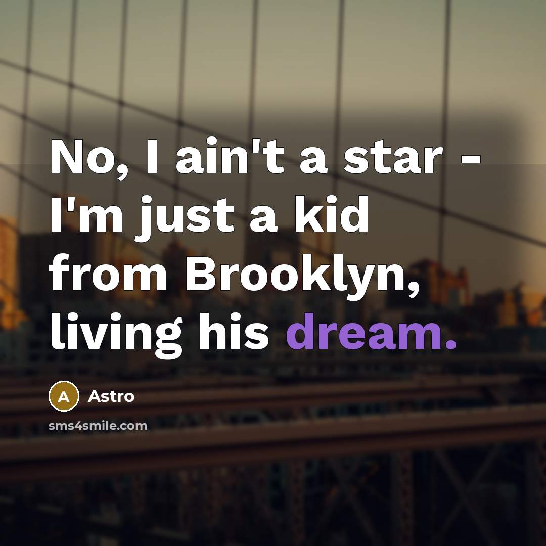“No, I ain't a star - I'm just a kid…” quote by Astro