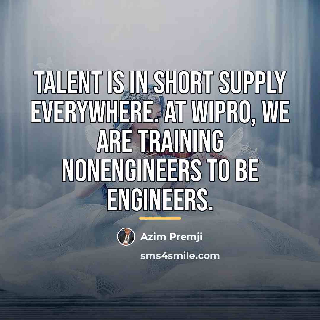 “Talent is in short supply everywhere. At Wipro, we are…” quote by Azim Premji