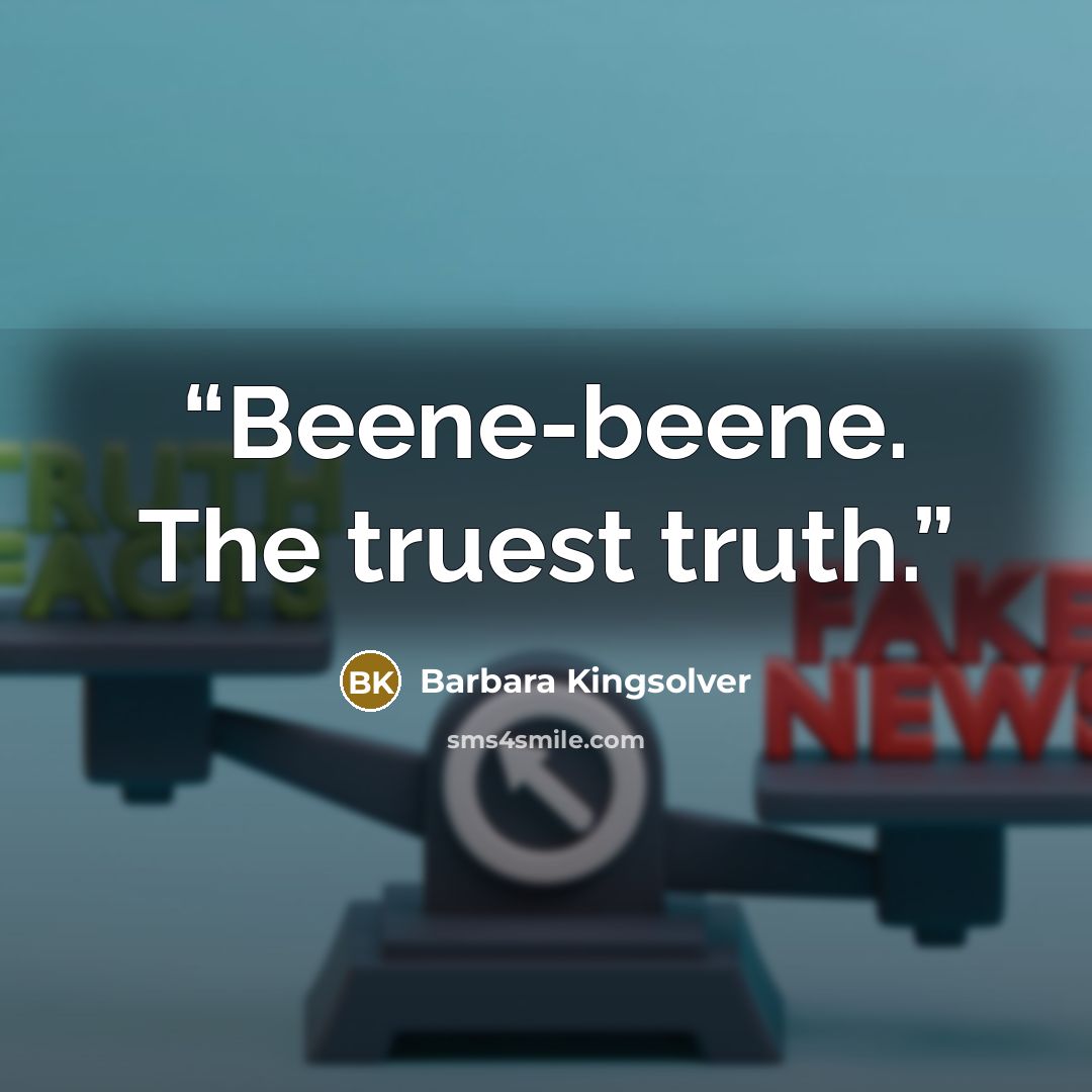 “Beene-beene. The truest truth.” quote by Barbara Kingsolver