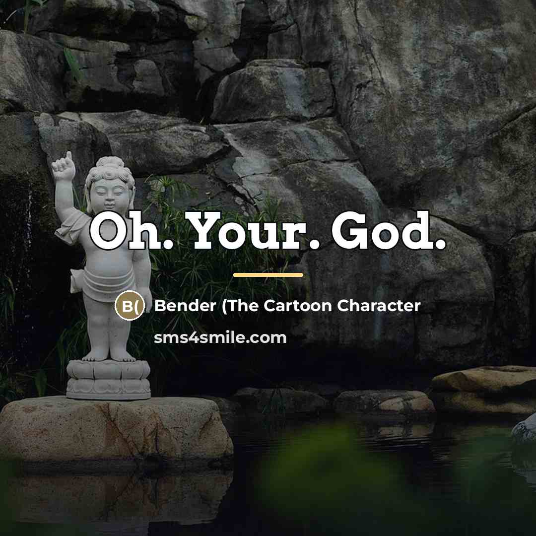 “Oh. Your. God.…” quote by Bender (The Cartoon Character