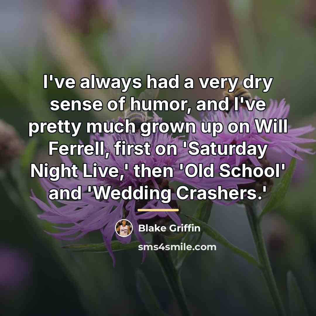 “I've always had a very dry sense of humor, and…” quote by Blake Griffin