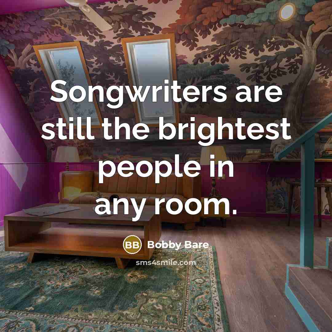 “Songwriters are still the brightest people in any room.…” quote by Bobby Bare
