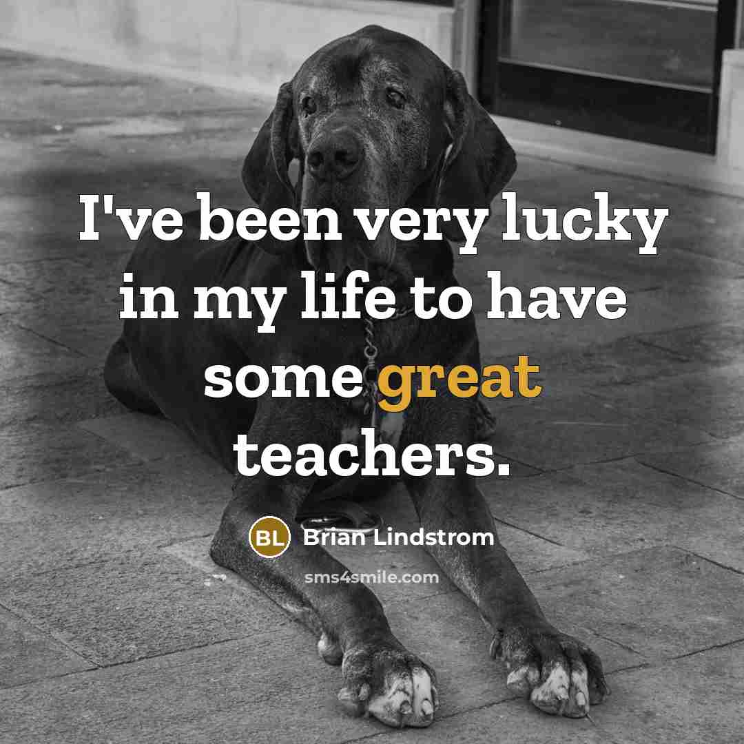 “I've been very lucky in my life to have some…” quote by Brian Lindstrom