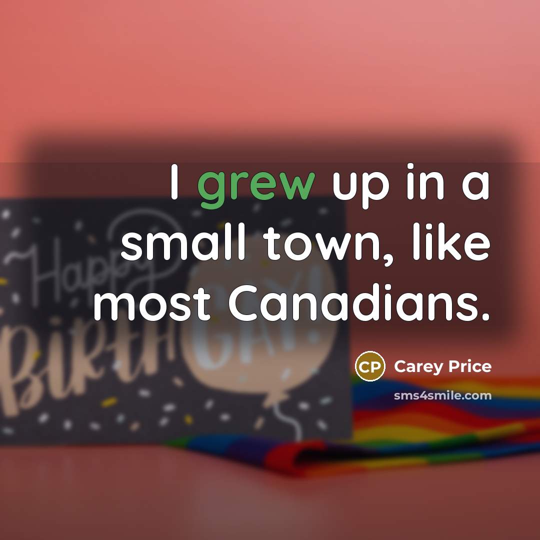 “I grew up in a small town, like most Canadians.” quote by Carey Price
