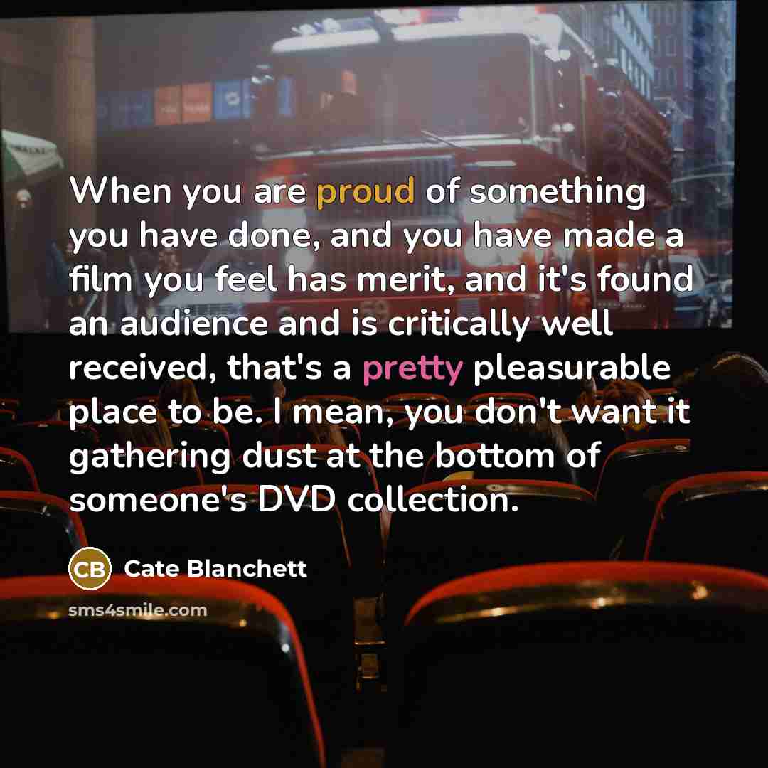 “When you are proud of something you have done, and…” quote by Cate Blanchett