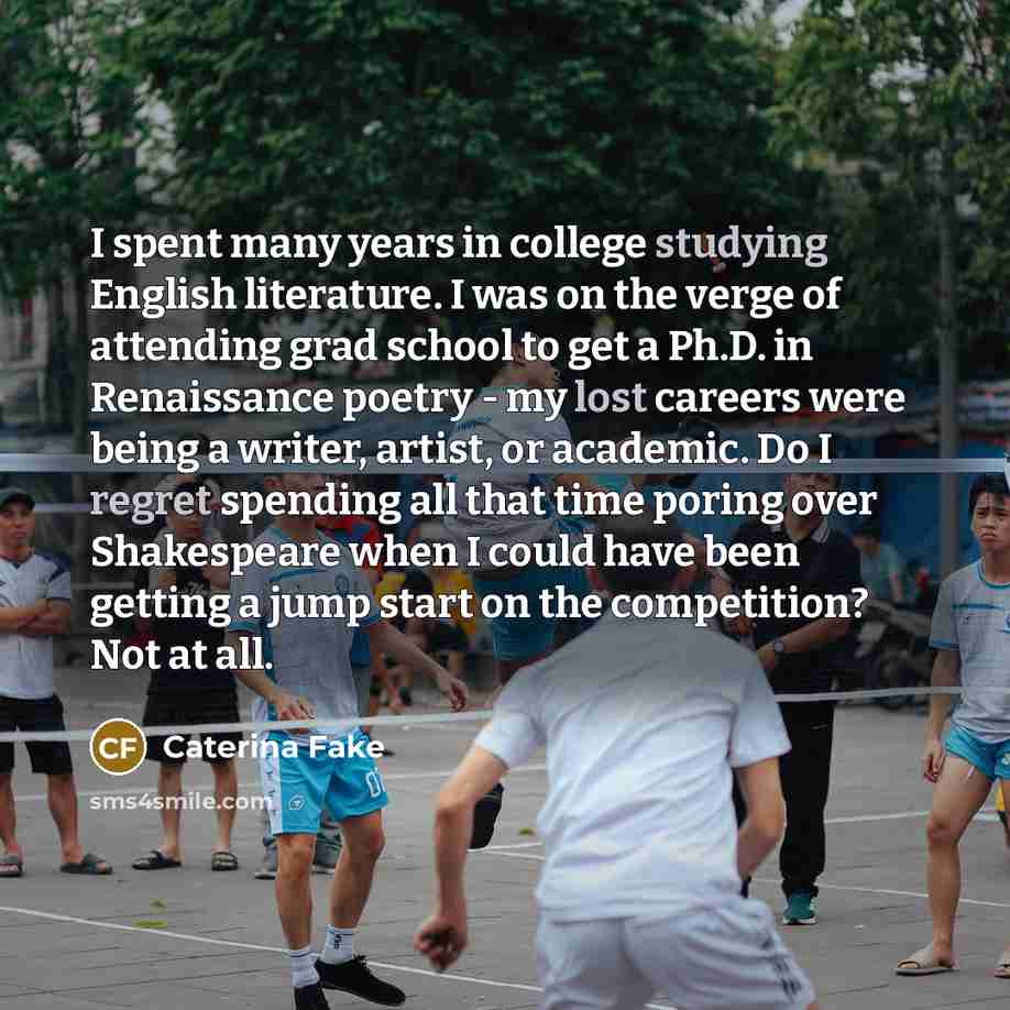 “I spent many years in college studying English literature. I…” quote by Caterina Fake
