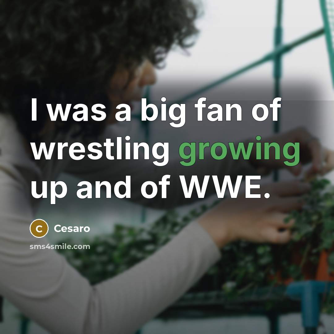 “I was a big fan of wrestling growing up and…” quote by Cesaro