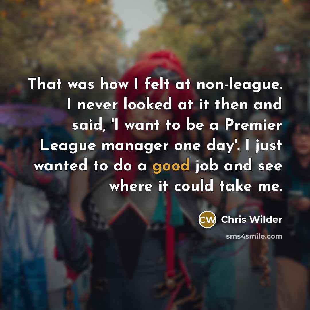 “That was how I felt at non-league. I never looked…” quote by Chris Wilder