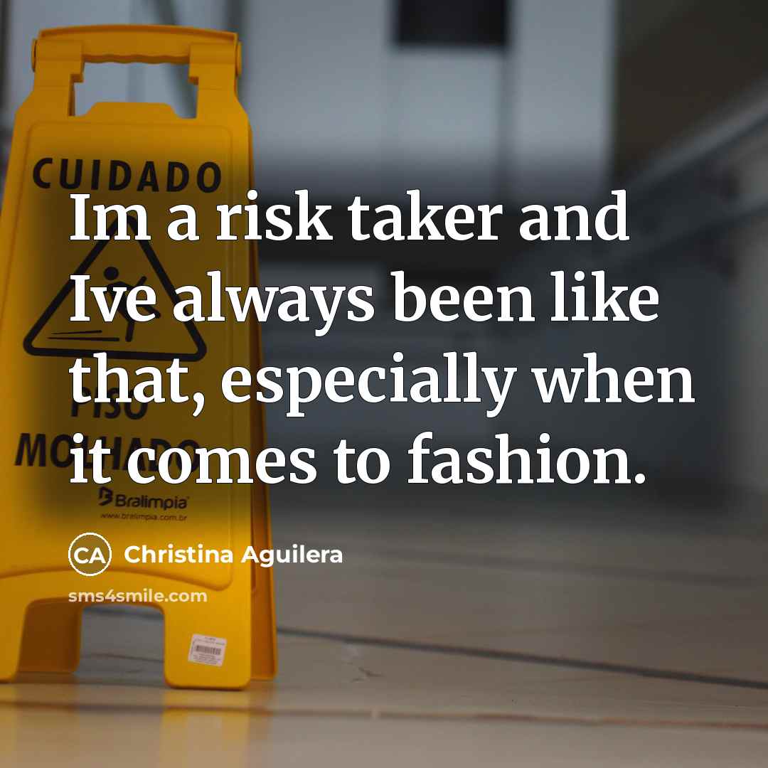 “Im a risk taker and Ive always been like that,…” quote by Christina Aguilera