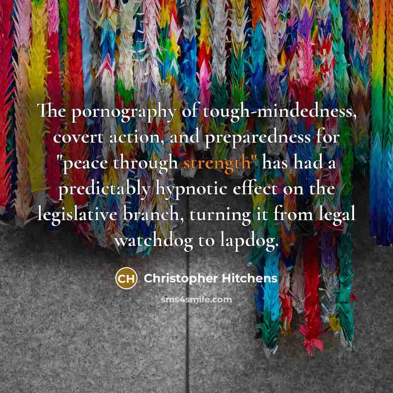 “The pornography of tough-mindedness, covert action, and preparedness for "peace…” quote by Christopher Hitchens