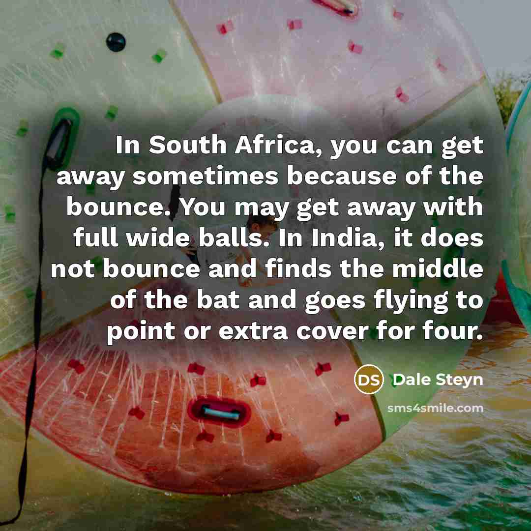“In South Africa, you can get away sometimes because of…” quote by Dale Steyn