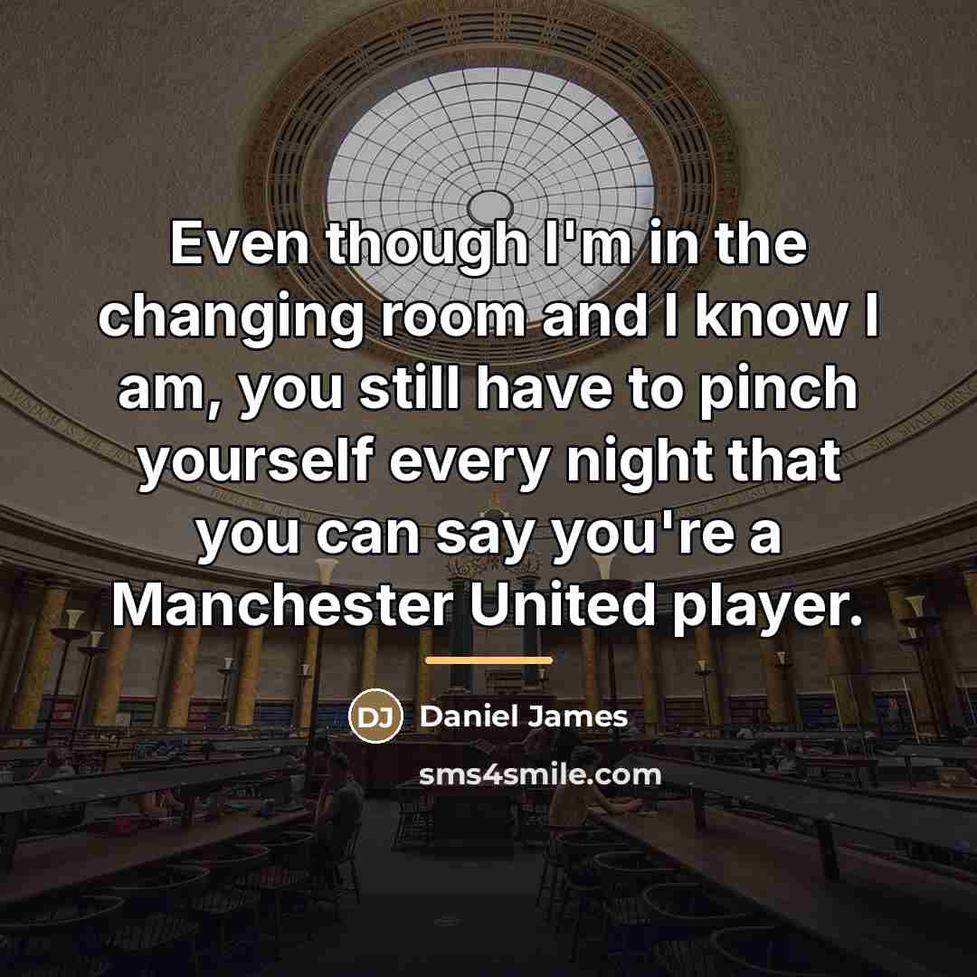 “Even though I'm in the changing room and I know…” quote by Daniel James