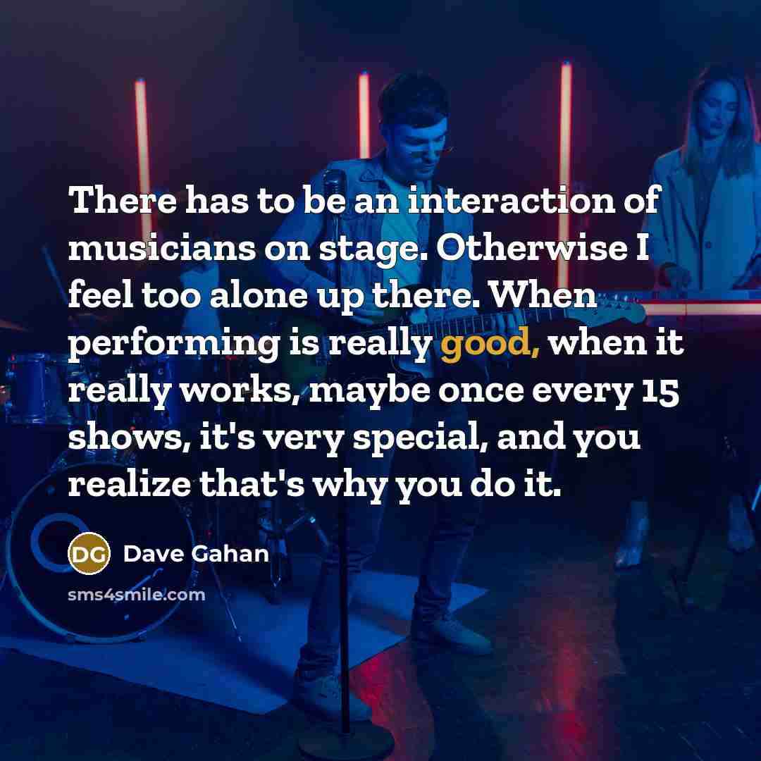 “There has to be an interaction of musicians on stage.…” quote by Dave Gahan