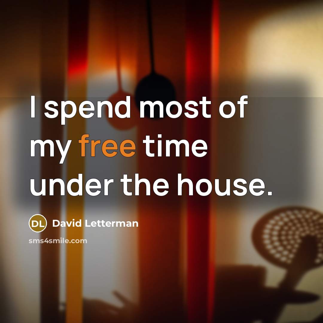 “I spend most of my free time under the house.…” quote by David Letterman