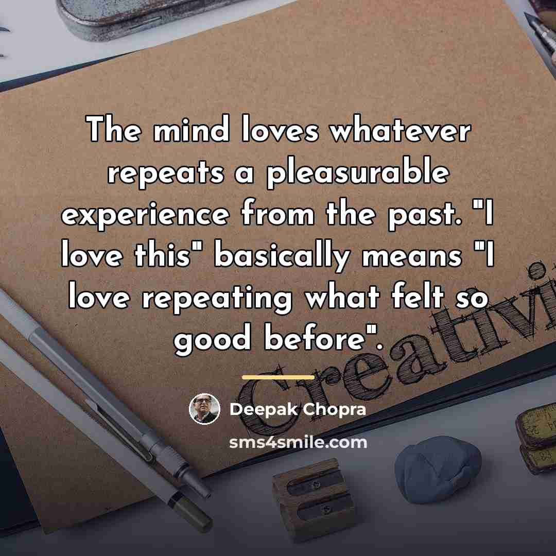 “The mind loves whatever repeats a pleasurable experience from the…” quote by Deepak Chopra