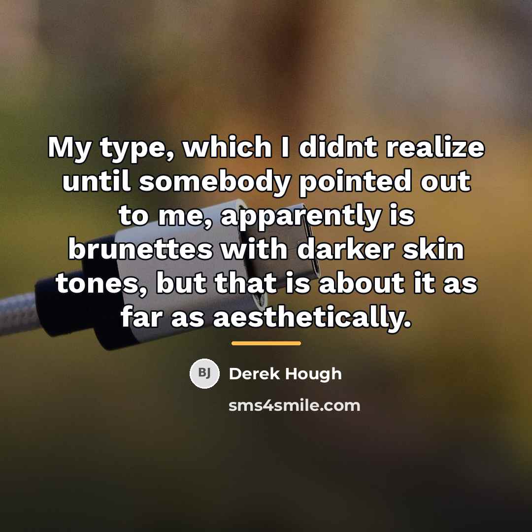 “My type, which I didnt realize until somebody pointed out…” quote by Derek Hough