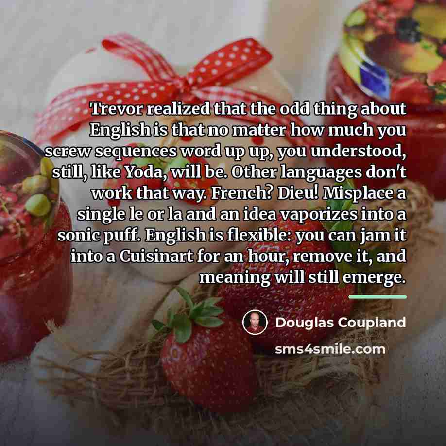 “Trevor realized that the odd thing about English is that…” quote by Douglas Coupland