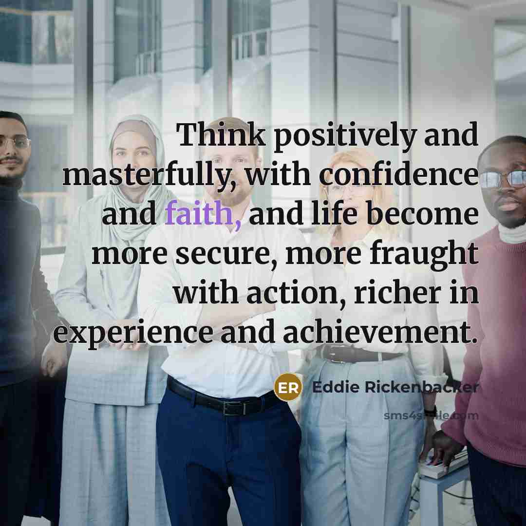“Think positively and masterfully, with confidence and faith, and life…” quote by Eddie Rickenbacker