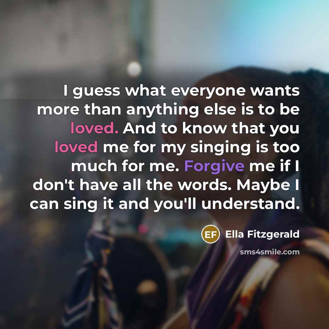 “I guess what everyone wants more than anything else is…” quote by Ella Fitzgerald