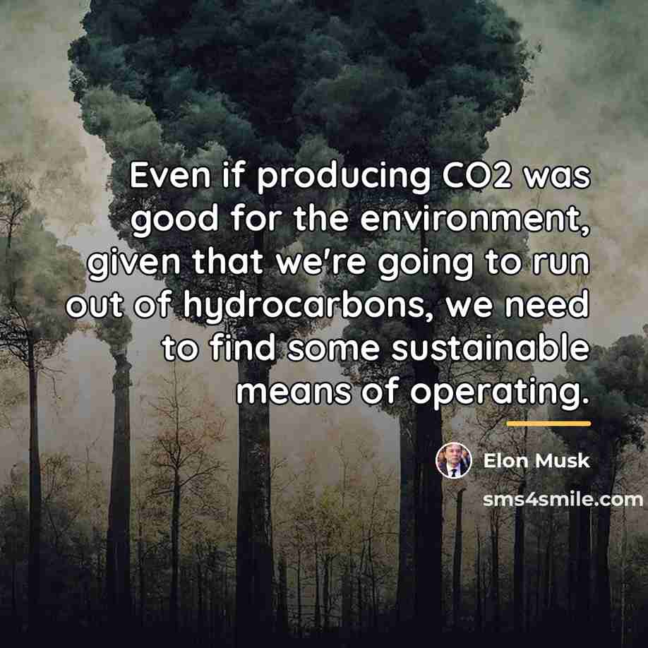 “Even if producing CO2 was good for the environment, given…” quote by Elon Musk