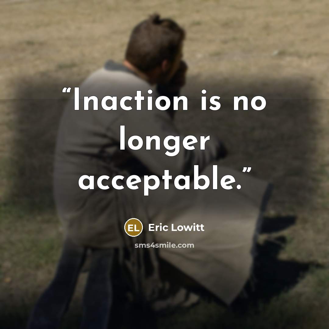 “Inaction is no longer acceptable.” quote by Eric Lowitt