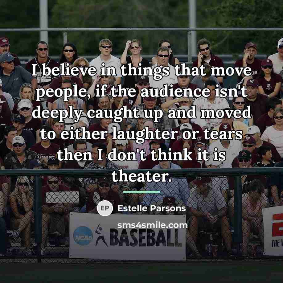 “I believe in things that move people, if the audience…” quote by Estelle Parsons