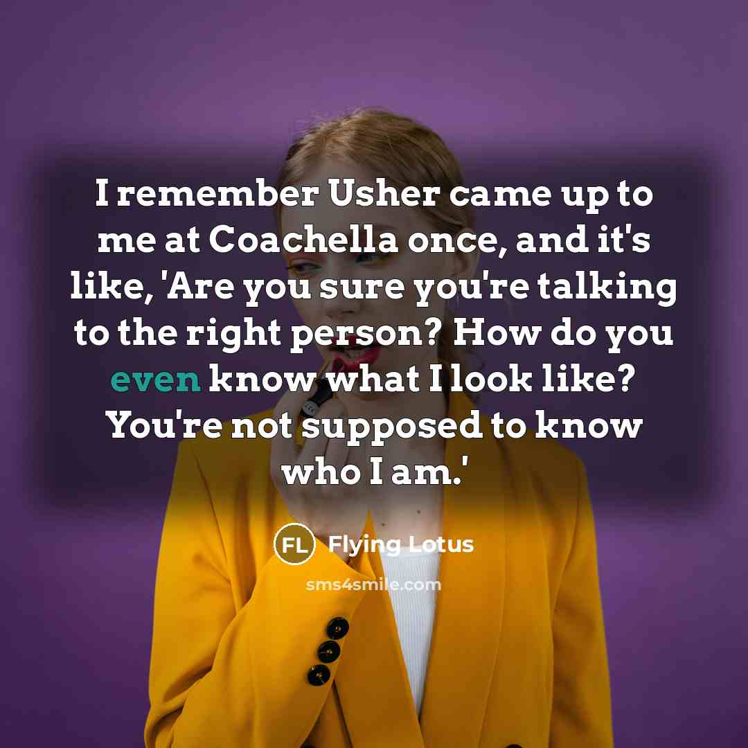 “I remember Usher came up to me at Coachella once,…” quote by Flying Lotus