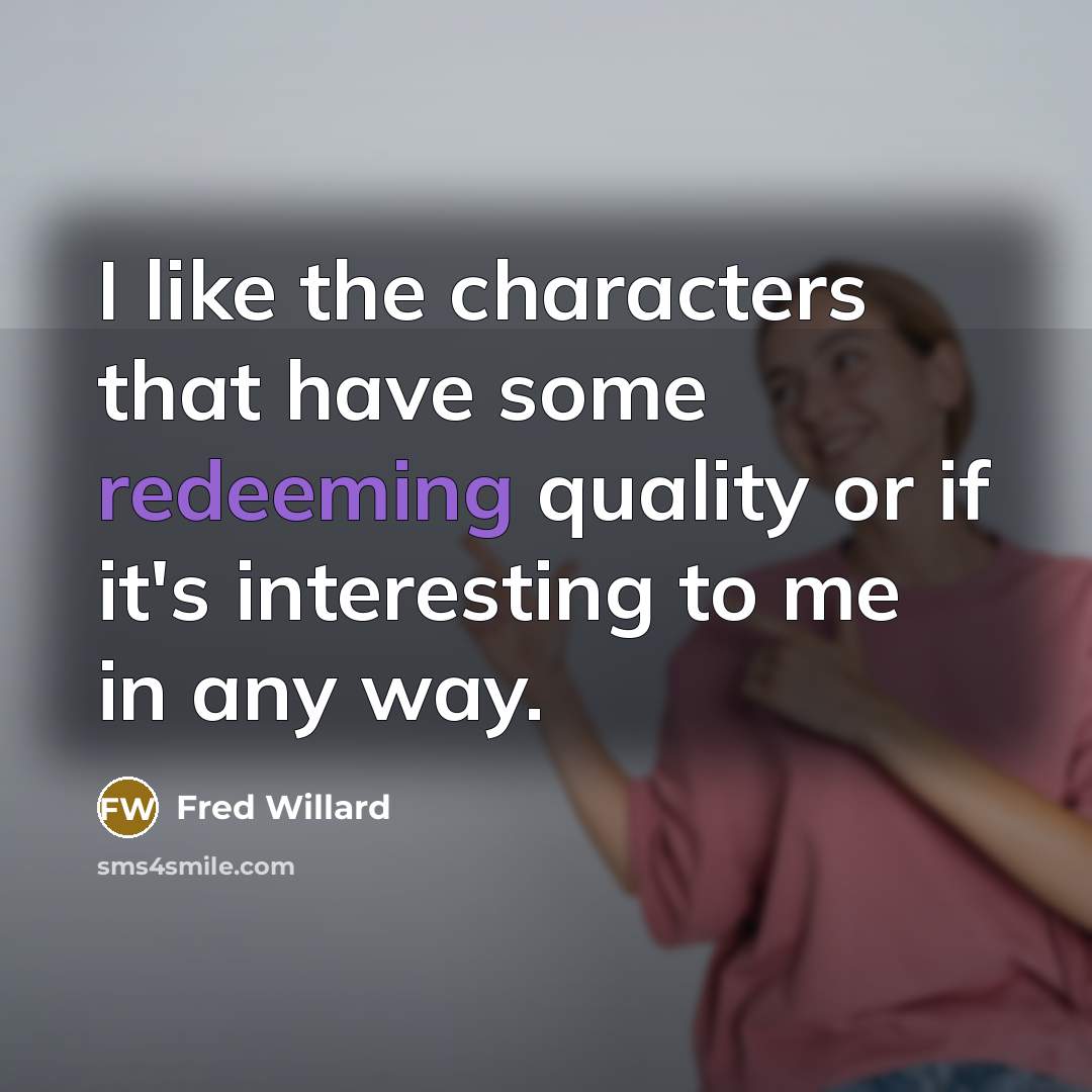 “I like the characters that have some redeeming quality or if it's interesting to me in any way.” quote by Fred Willard