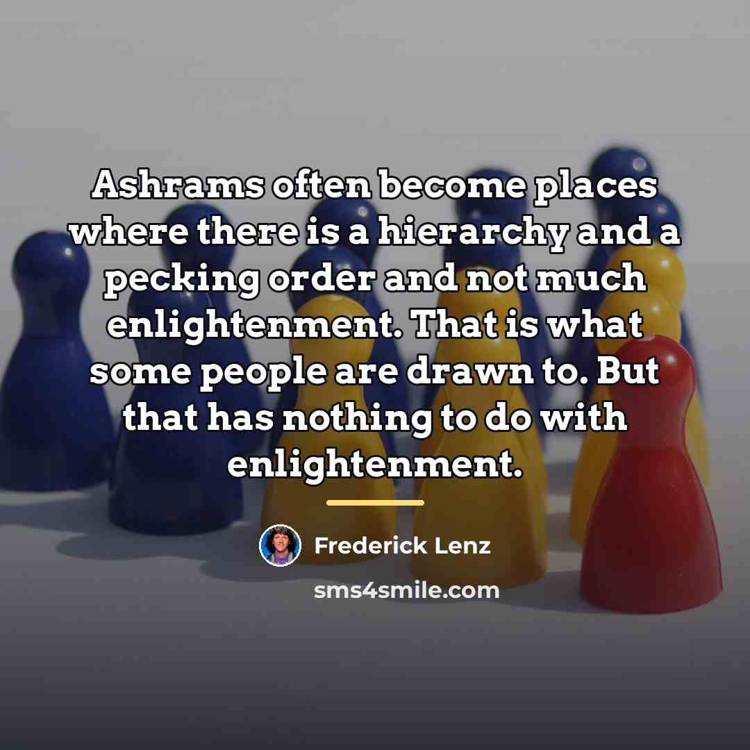 “Ashrams often become places where there is a hierarchy and…” quote by Frederick Lenz