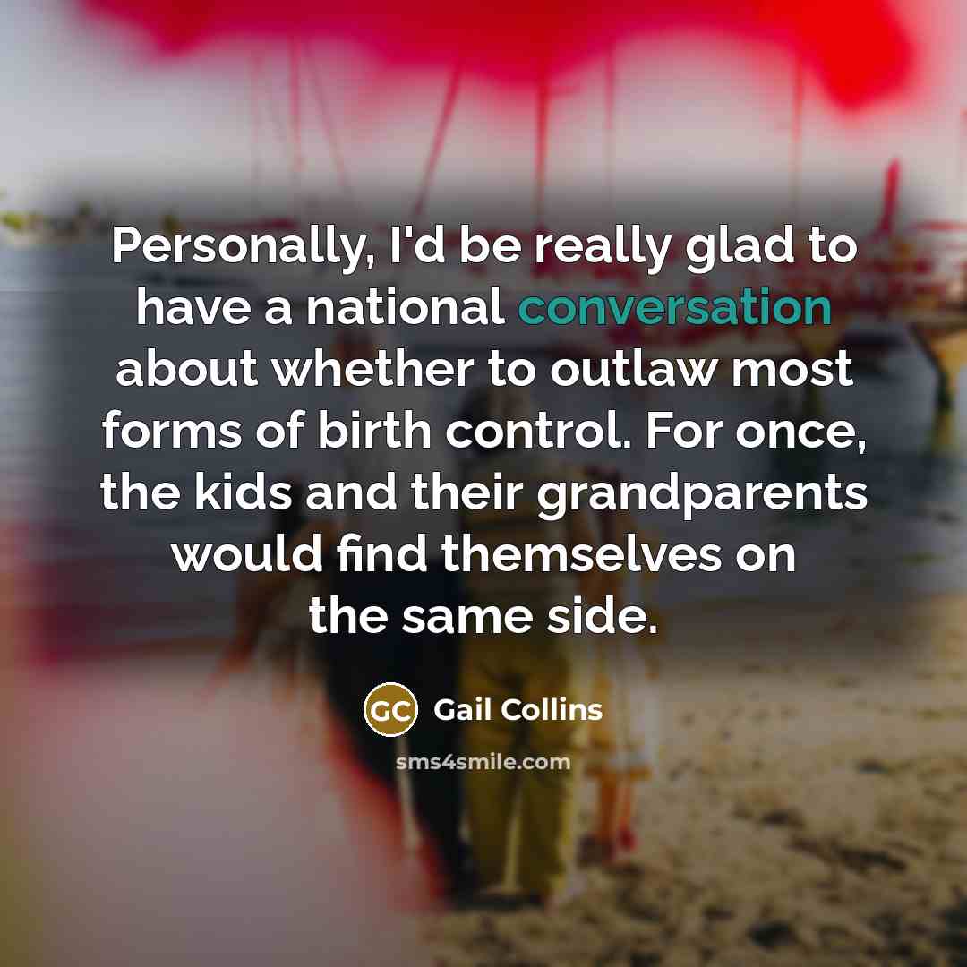 “Personally, I'd be really glad to have a national conversation…” quote by Gail Collins